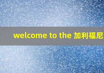 welcome to the 加利福尼亚